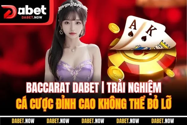 Baccarat DABET | Trải Nghiệm Cá Cược Đỉnh Cao Không Thể Bỏ Lỡ