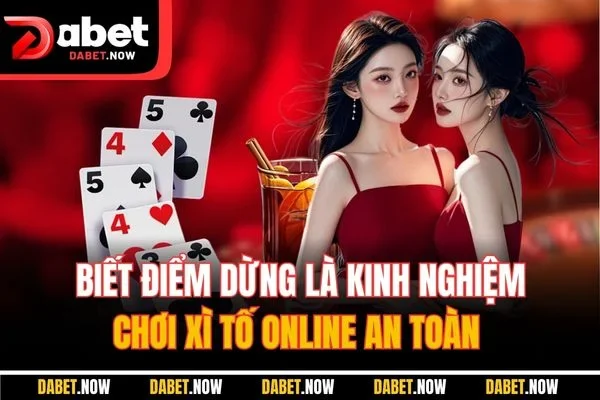Biết điểm dừng là kinh nghiệm chơi xì tố online an toàn