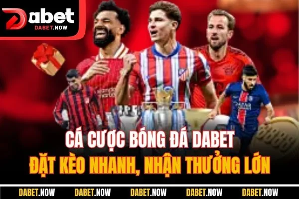 Cá Cược Bóng Đá DABET – Đặt Kèo Nhanh, Nhận Thưởng Lớn