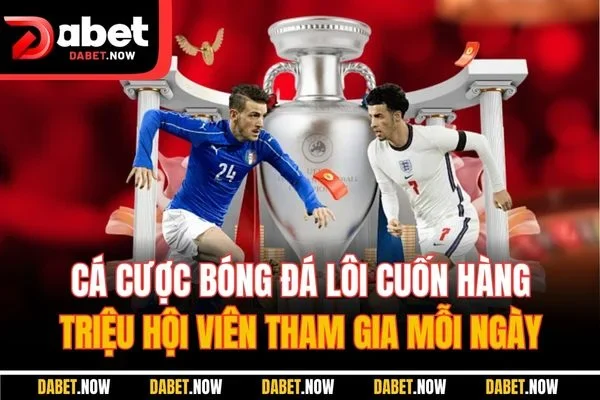Cá cược bóng đá lôi cuốn hàng triệu hội viên tham gia mỗi ngày