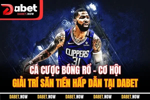 Cá Cược Bóng Rổ - Cơ Hội Giải Trí Săn Tiền Hấp Dẫn Tại DABET