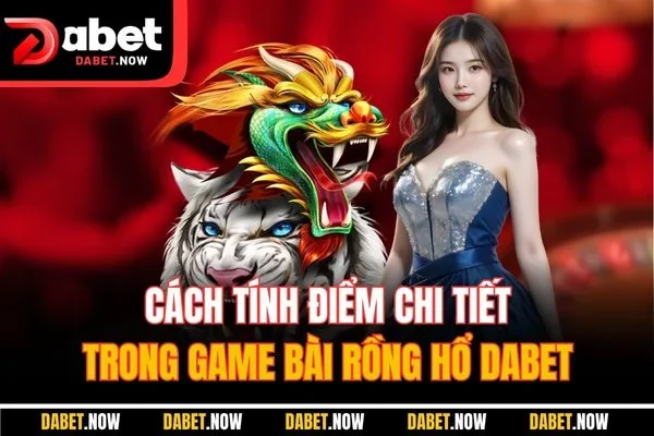 Cách tính điểm chi tiết trong game bài rồng hổ DABET