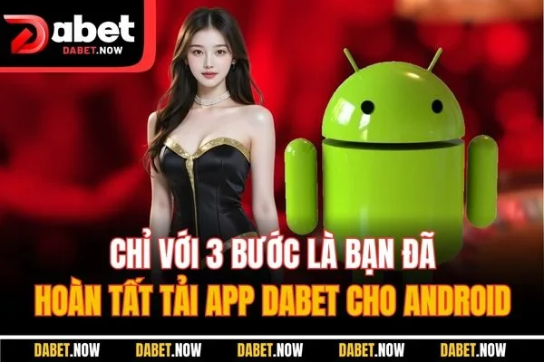 Chỉ với 3 bước là bạn đã hoàn tất tải app DABET cho android