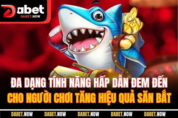 Đa dạng tính năng hấp dẫn đem đến cho người chơi tăng hiệu quả săn bắt
