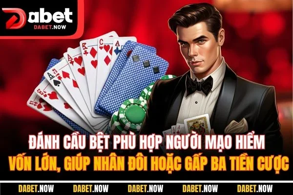 Đánh cầu bệt phù hợp người mạo hiểm vốn lớn, giúp nhân đôi hoặc gấp ba tiền cược