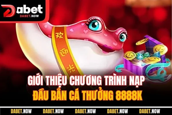 Giới thiệu chương trình nạp đầu bắn cá thưởng 8888K