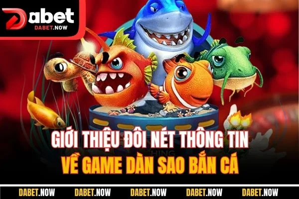 Giới thiệu đôi nét thông tin về game dàn sao bắn cá