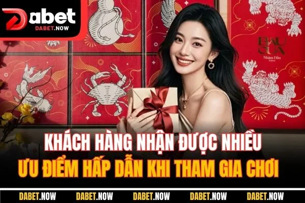 Khách hàng nhận được nhiều ưu điểm hấp dẫn khi tham gia chơi
