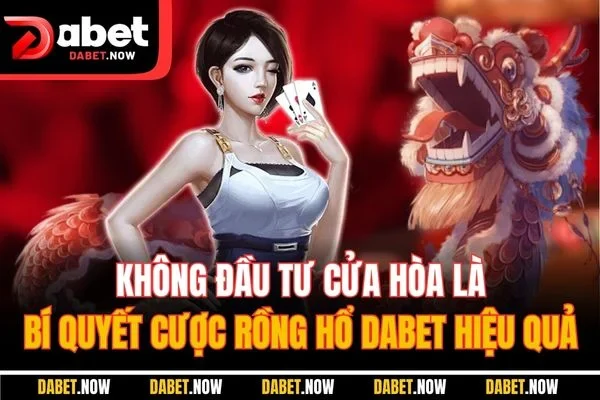 Không đầu tư cửa hòa là bí quyết cược rồng hổ DABET hiệu quả