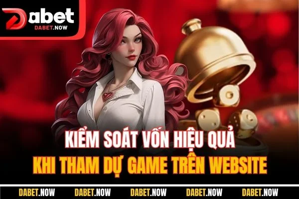 Kiểm soát vốn hiệu quả khi tham dự game trên website