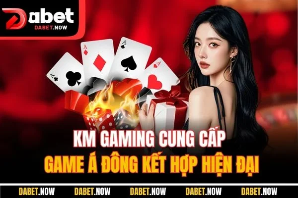 KM Gaming cung cấp game Á Đông kết hợp hiện đại