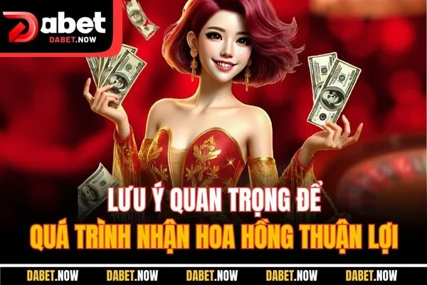 Lưu ý quan trọng để quá trình nhận hoa hồng thuận lợi