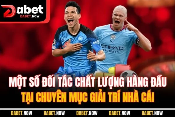 Một số đối tác chất lượng hàng đầu tại chuyên mục giải trí nhà cái
