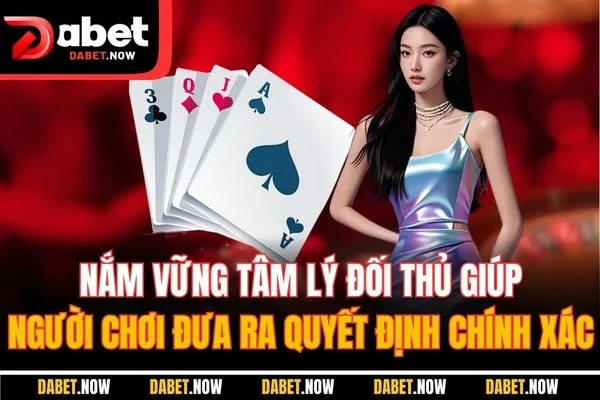 Nắm vững tâm lý đối thủ giúp người chơi đưa ra quyết định chính xác