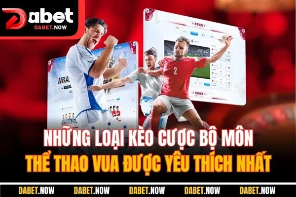 Những loại kèo cược bộ môn thể thao vua được yêu thích nhất