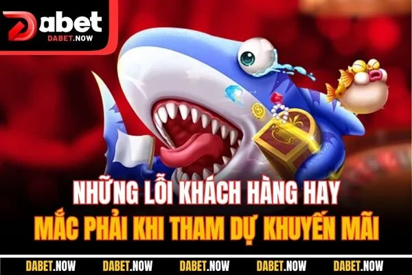 Những lỗi khách hàng hay mắc phải khi tham dự khuyến mãi