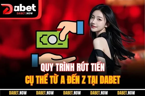 Quy trình rút tiền cụ thể từ A đến Z tại DABET
