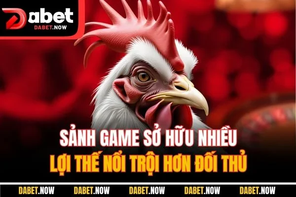 Sảnh game sở hữu nhiều lợi thế nổi trội hơn đối thủ