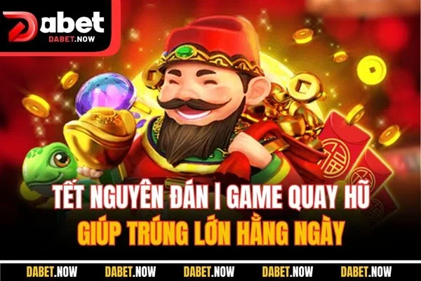 Tết Nguyên Đán | Game Quay Hũ Giúp Trúng Lớn Hằng Ngày