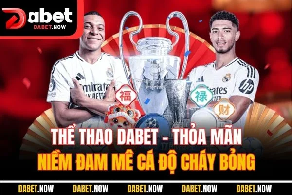 Thể Thao DABET - Thỏa Mãn Niềm Đam Mê Cá Độ Cháy Bỏng