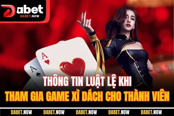 Thông tin luật lệ khi tham gia game xì dách cho thành viên