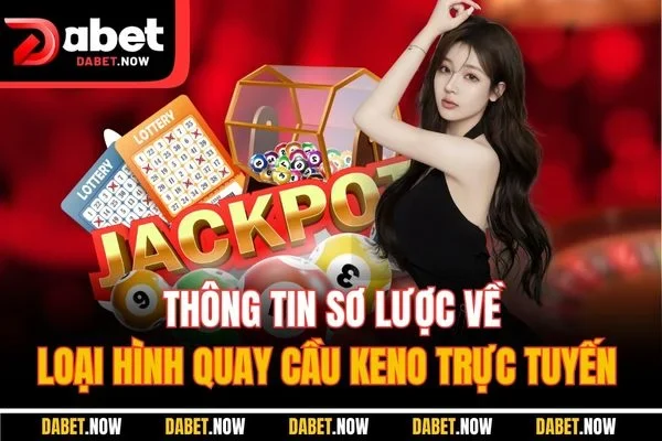 Thông tin sơ lược về loại hình quay cầu Keno trực tuyến