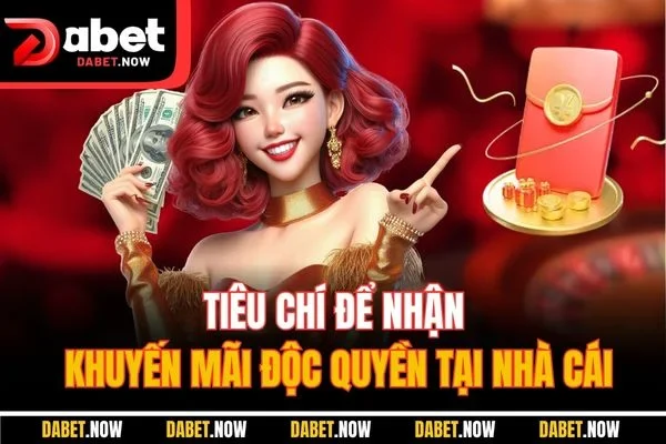 Tiêu chí để nhận khuyến mãi độc quyền tại nhà cái