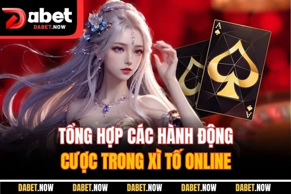 Tổng hợp các hành động cược trong xì tố online