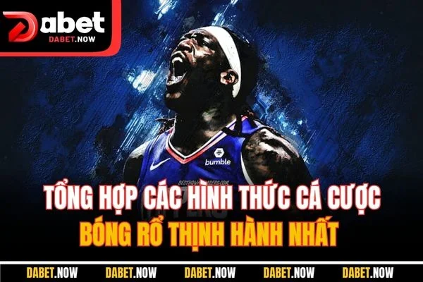 Tổng hợp các hình thức cá cược bóng rổ thịnh hành nhất
