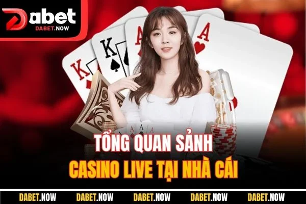 Tổng quan sảnh casino live tại nhà cái