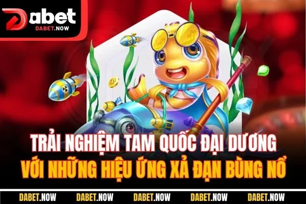 Trải nghiệm tam quốc đại dương với những hiệu ứng xả đạn bùng nổTrải nghiệm tam quốc đại dương với những hiệu ứng xả đạn bùng nổ