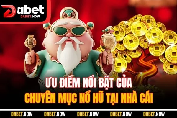 Ưu điểm nổi bật của chuyên mục nổ hũ tại nhà cái