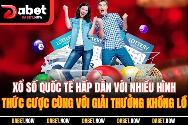 Xổ số quốc tế hấp dẫn với nhiều hình thức cược cùng với giải thưởng khổng lồ